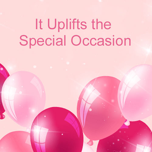 It Uplifts the Special Occasion