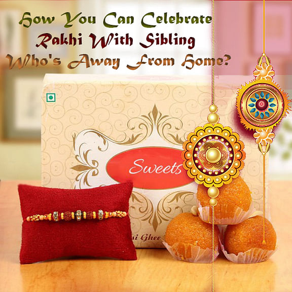 How You Can Celebrate Rakhi with Sibling Who's Away From Home