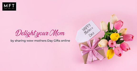 Delight your mom by sharing wow mothers day gifts online